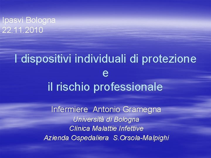 Ipasvi Bologna 22. 11. 2010 I dispositivi individuali di protezione e il rischio professionale