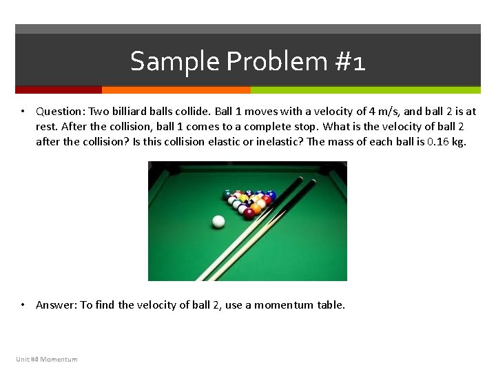 Sample Problem #1 • Question: Two billiard balls collide. Ball 1 moves with a