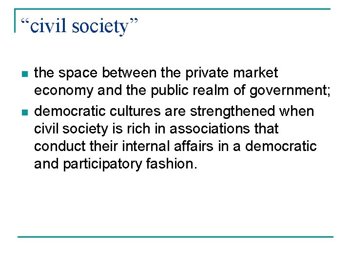 “civil society” n n the space between the private market economy and the public