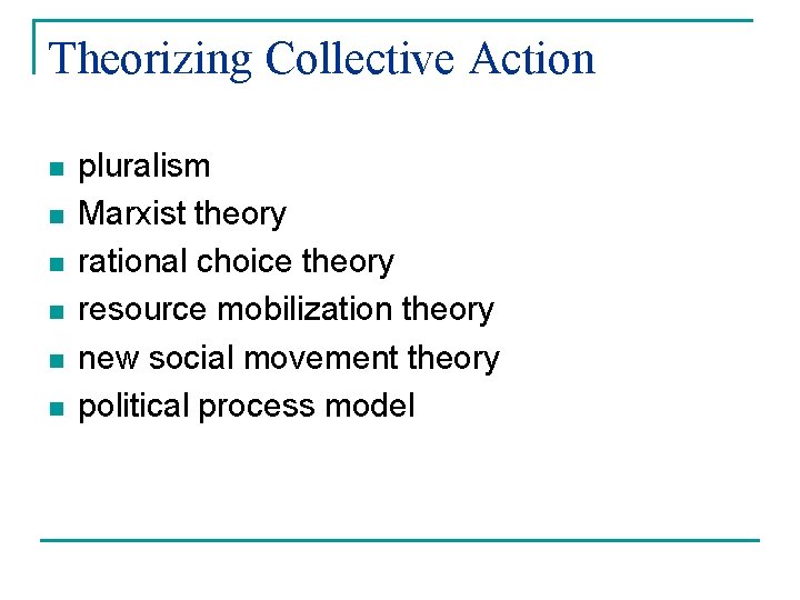 Theorizing Collective Action n n n pluralism Marxist theory rational choice theory resource mobilization