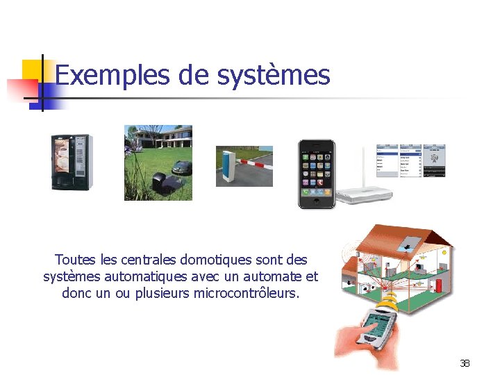 Exemples de systèmes Toutes les centrales domotiques sont des systèmes automatiques avec un automate