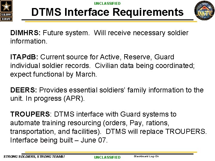 UNCLASSIFIED DTMS Interface Requirements DIMHRS: Future system. Will receive necessary soldier information. ITAPd. B: