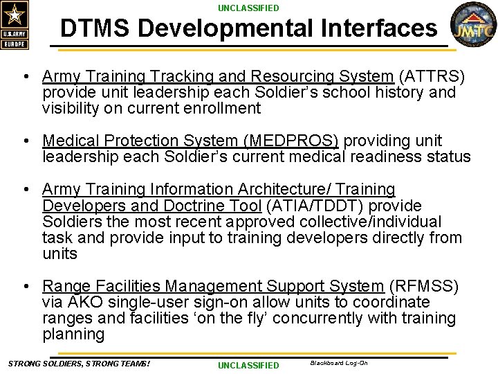 UNCLASSIFIED DTMS Developmental Interfaces • Army Training Tracking and Resourcing System (ATTRS) provide unit