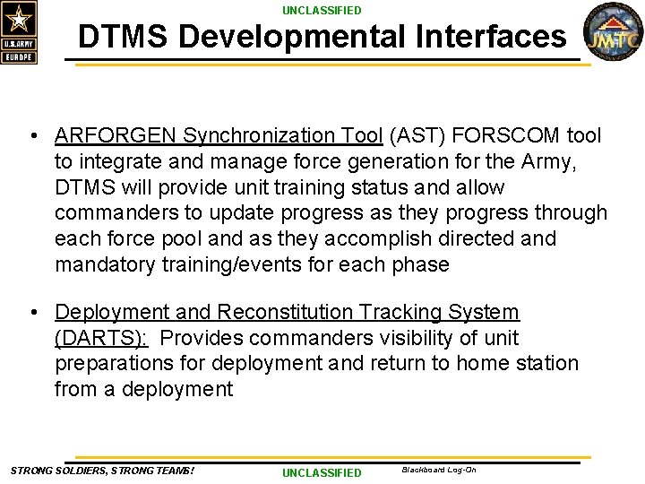 UNCLASSIFIED DTMS Developmental Interfaces • ARFORGEN Synchronization Tool (AST) FORSCOM tool to integrate and