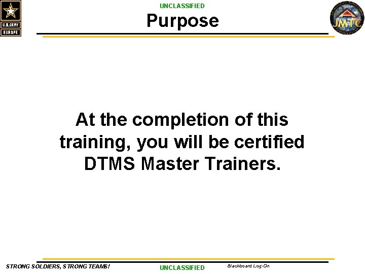 UNCLASSIFIED Purpose At the completion of this training, you will be certified DTMS Master