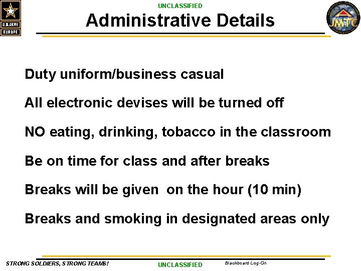UNCLASSIFIED Administrative Details Duty uniform/business casual All electronic devises will be turned off NO