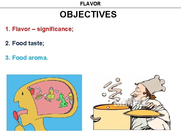 FLAVOR OBJECTIVES 1. Flavor – significance; 2. Food taste; 3. Food aroma. 