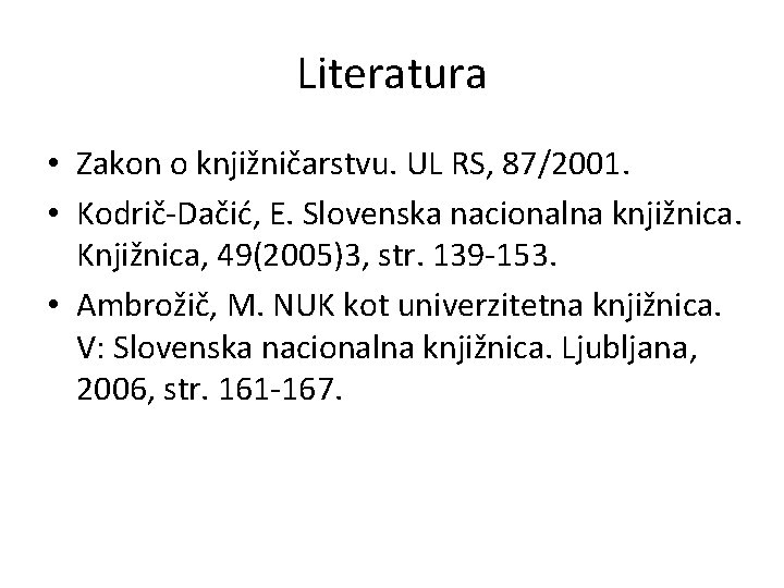 Literatura • Zakon o knjižničarstvu. UL RS, 87/2001. • Kodrič-Dačić, E. Slovenska nacionalna knjižnica. Literatura • Zakon o knjižničarstvu. UL RS, 87/2001. • Kodrič-Dačić, E. Slovenska nacionalna knjižnica.
