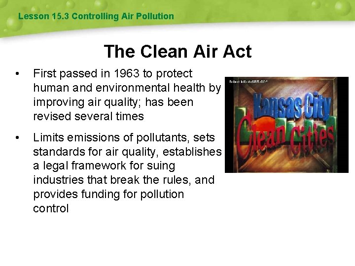 Lesson 15. 3 Controlling Air Pollution The Clean Air Act • First passed in