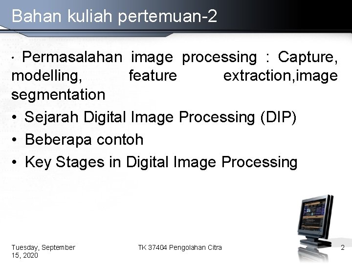 Bahan kuliah pertemuan-2 • Permasalahan image processing : Capture, modelling, feature extraction, image segmentation