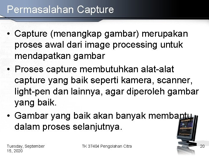 Permasalahan Capture • Capture (menangkap gambar) merupakan proses awal dari image processing untuk mendapatkan