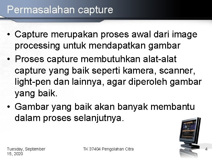 Permasalahan capture • Capture merupakan proses awal dari image processing untuk mendapatkan gambar •