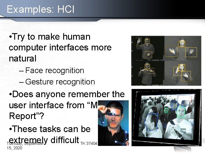 Examples: HCI • Try to make human computer interfaces more natural – Face recognition