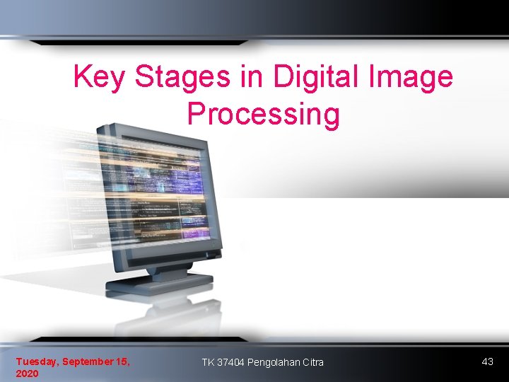 Key Stages in Digital Image Processing Tuesday, September 15, 2020 TK 37404 Pengolahan Citra