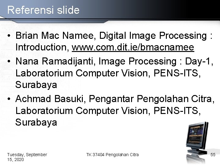 Referensi slide • Brian Mac Namee, Digital Image Processing : Introduction, www. com. dit.