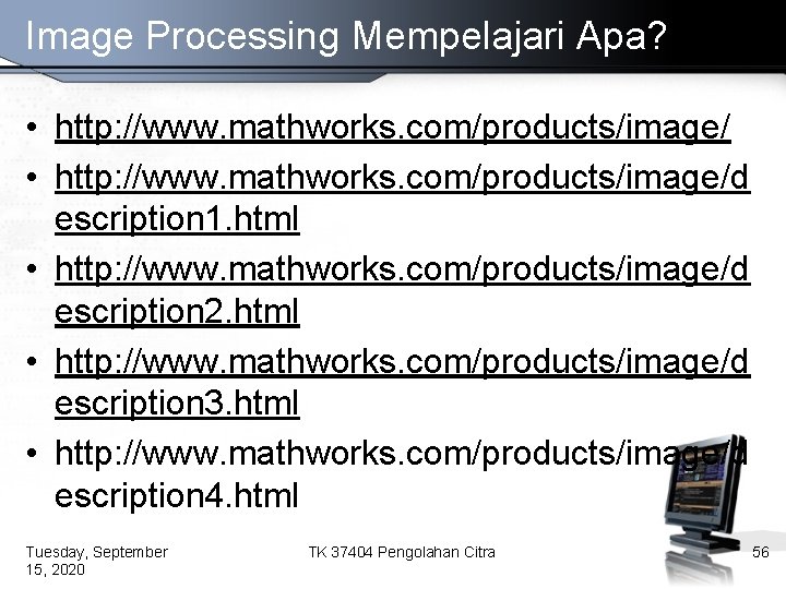 Image Processing Mempelajari Apa? • http: //www. mathworks. com/products/image/d escription 1. html • http: