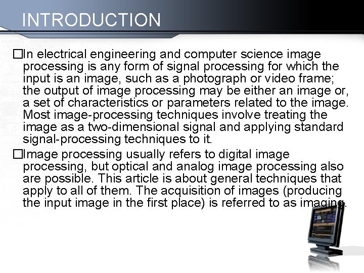 INTRODUCTION �In electrical engineering and computer science image processing is any form of signal