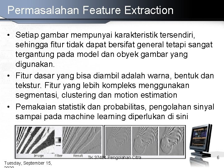Permasalahan Feature Extraction • Setiap gambar mempunyai karakteristik tersendiri, sehingga fitur tidak dapat bersifat