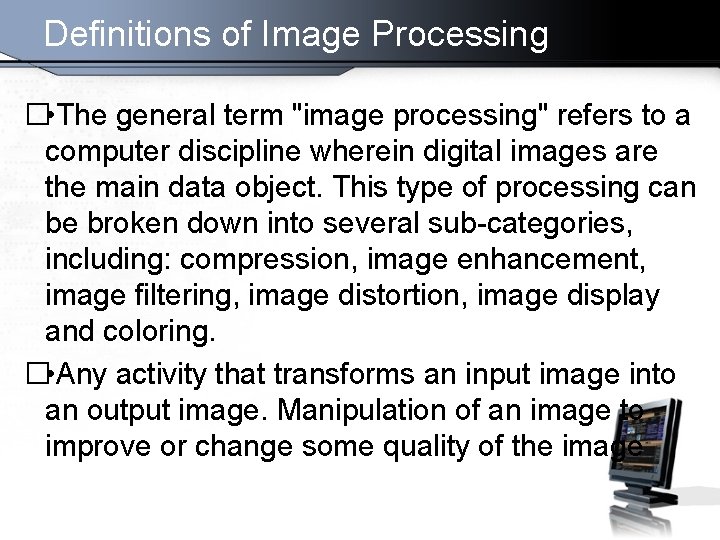 Definitions of Image Processing � • The general term "image processing" refers to a