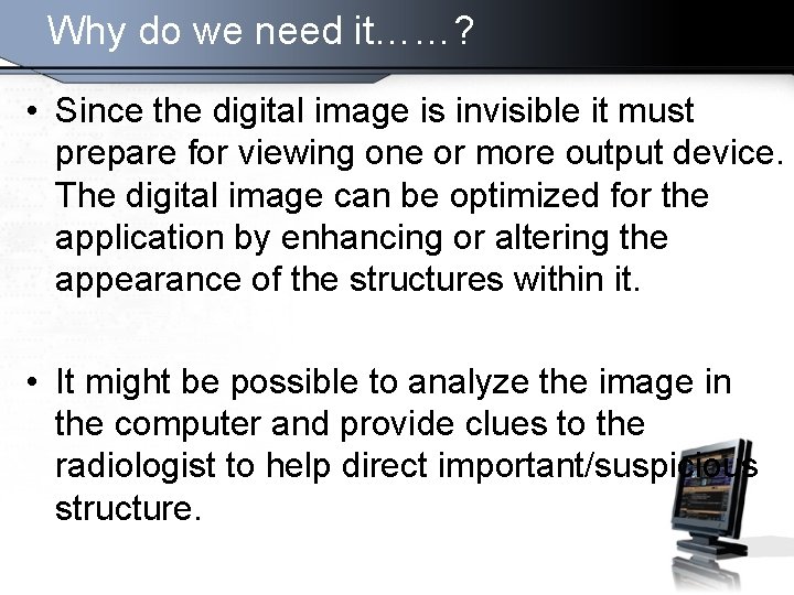 Why do we need it……? • Since the digital image is invisible it must