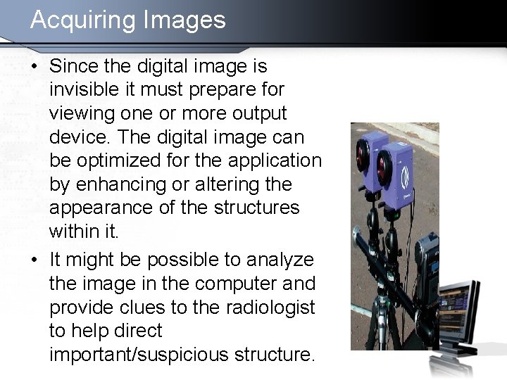 Acquiring Images • Since the digital image is invisible it must prepare for viewing