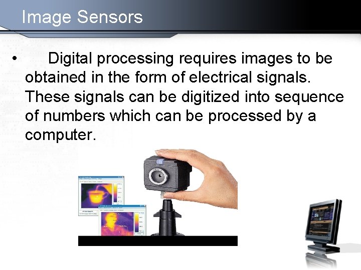 Image Sensors • Digital processing requires images to be obtained in the form of