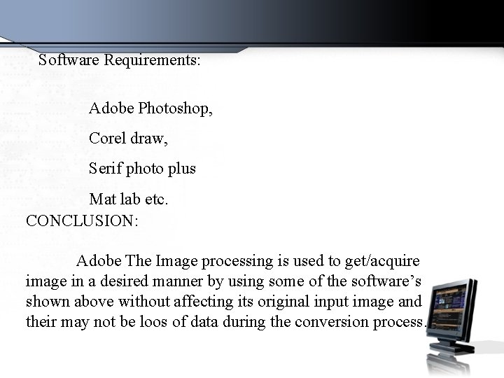 Software Requirements: Adobe Photoshop, Corel draw, Serif photo plus Mat lab etc. CONCLUSION: Adobe