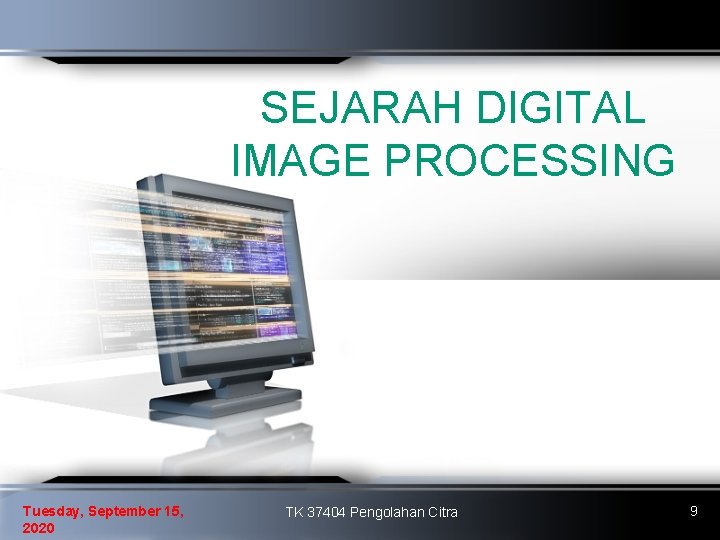 SEJARAH DIGITAL IMAGE PROCESSING Tuesday, September 15, 2020 TK 37404 Pengolahan Citra 9 