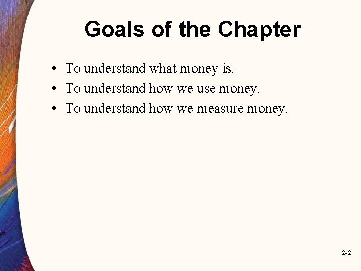 Goals of the Chapter • To understand what money is. • To understand how