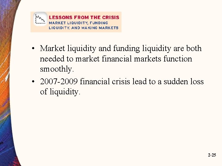  • Market liquidity and funding liquidity are both needed to market financial markets