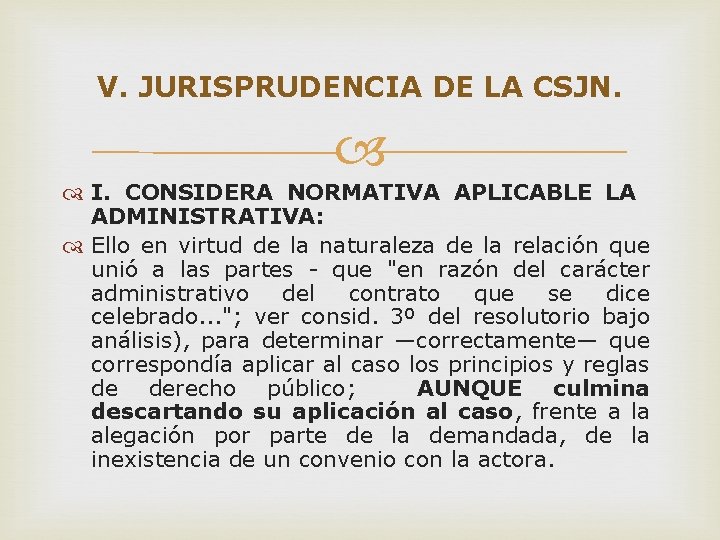 V. JURISPRUDENCIA DE LA CSJN. I. CONSIDERA NORMATIVA APLICABLE LA ADMINISTRATIVA: Ello en virtud