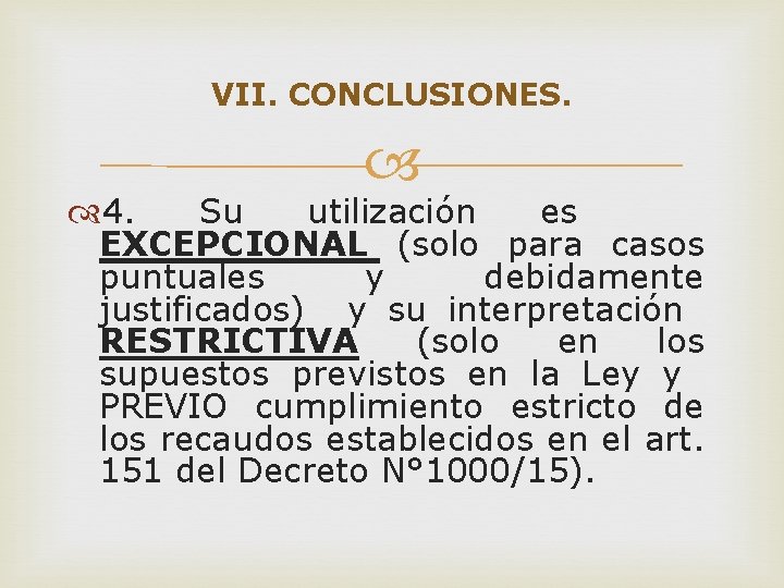 VII. CONCLUSIONES. 4. Su utilización es EXCEPCIONAL (solo para casos puntuales y debidamente justificados) VII. CONCLUSIONES. 4. Su utilización es EXCEPCIONAL (solo para casos puntuales y debidamente justificados)