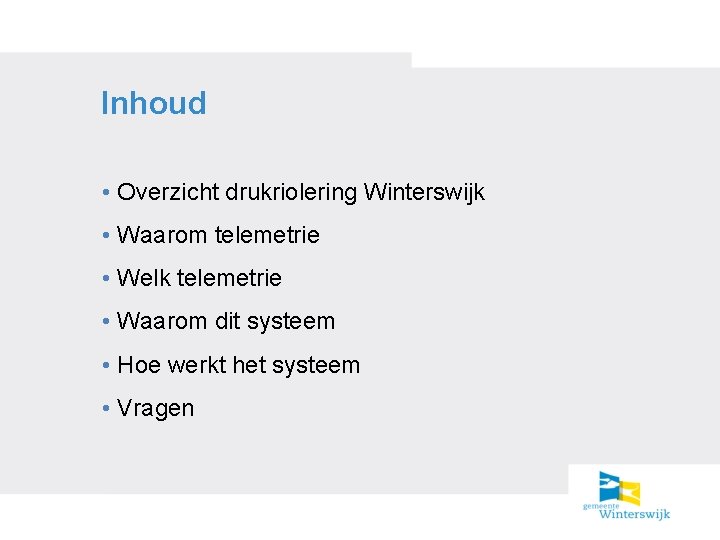 Inhoud • Overzicht drukriolering Winterswijk • Waarom telemetrie • Welk telemetrie • Waarom dit