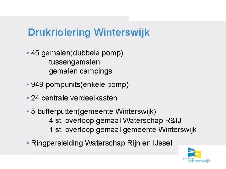 Drukriolering Winterswijk • 45 gemalen(dubbele pomp) tussengemalen campings • 949 pompunits(enkele pomp) • 24