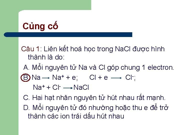 Củng cố Câu 1: Liên kết hoá học trong Na. Cl được hình thành