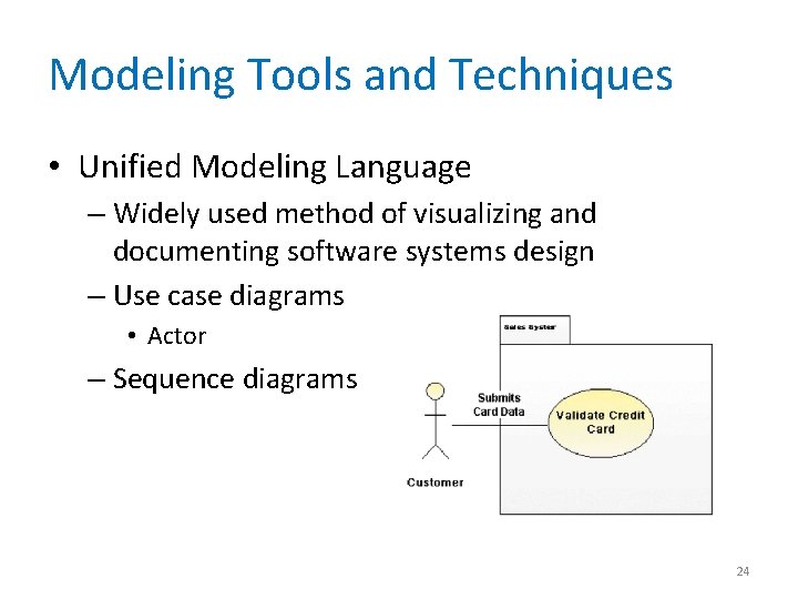 Modeling Tools and Techniques • Unified Modeling Language – Widely used method of visualizing