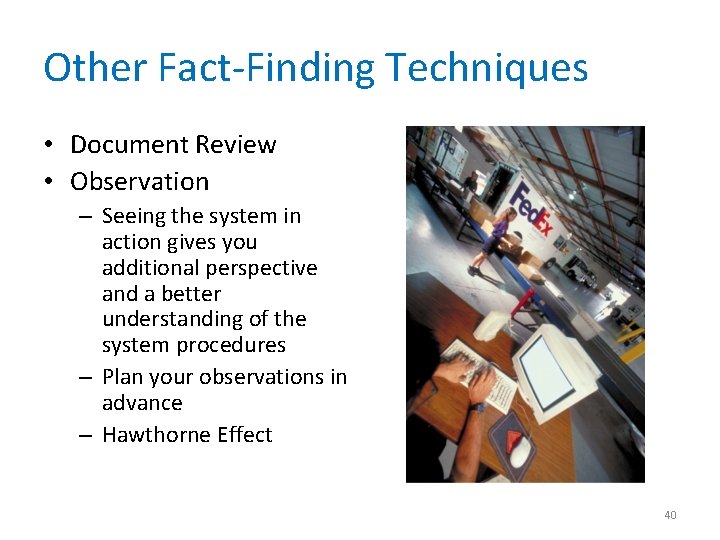 Other Fact-Finding Techniques • Document Review • Observation – Seeing the system in action