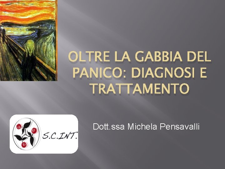 OLTRE LA GABBIA DEL PANICO: DIAGNOSI E TRATTAMENTO Dott. ssa Michela Pensavalli 