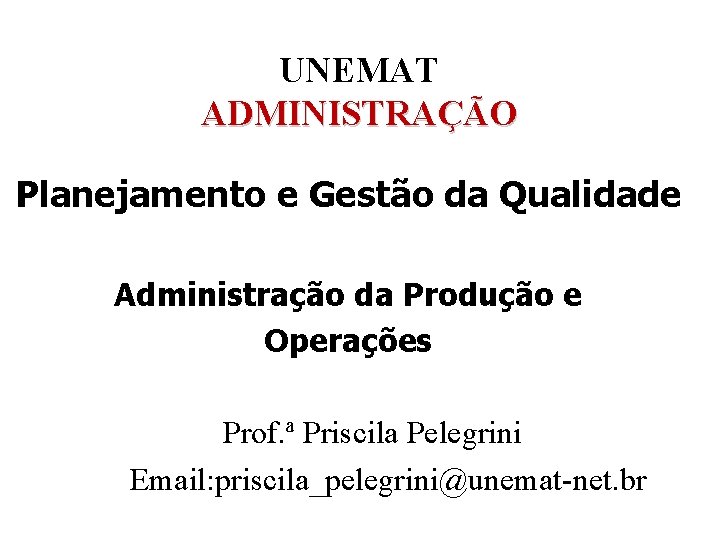 UNEMAT ADMINISTRAÇÃO Planejamento e Gestão da Qualidade Administração da Produção e Operações Prof. ª