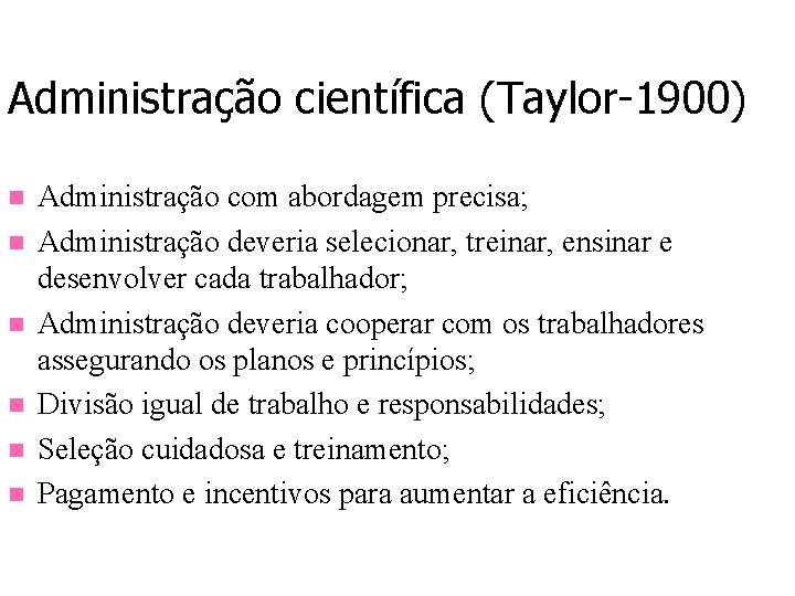 Administração científica (Taylor-1900) n n n Administração com abordagem precisa; Administração deveria selecionar, treinar,