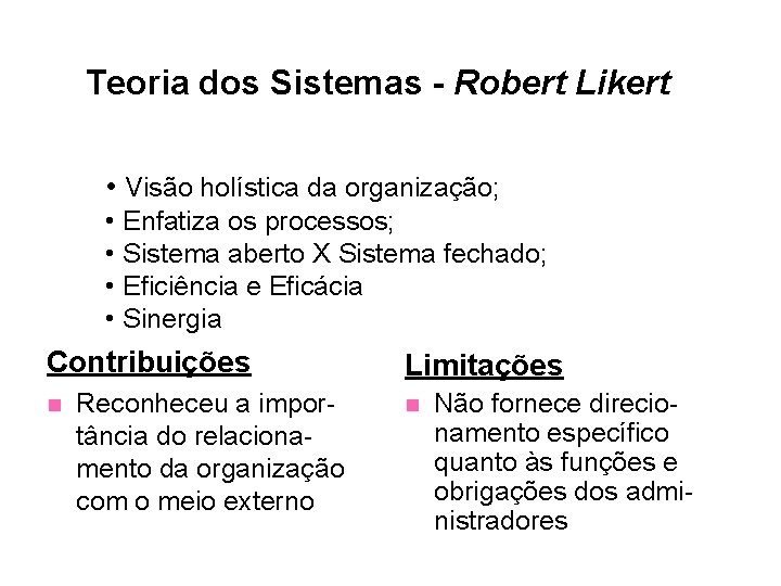 Teoria dos Sistemas - Robert Likert • Visão holística da organização; • Enfatiza os