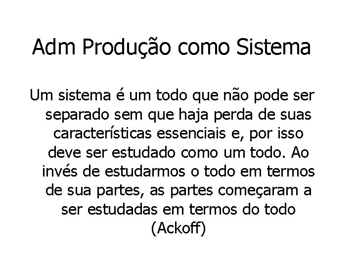 Adm Produção como Sistema Um sistema é um todo que não pode ser separado