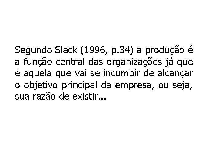 Segundo Slack (1996, p. 34) a produção é a função central das organizações já