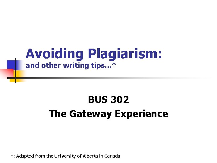 Avoiding Plagiarism: and other writing tips…* BUS 302 The Gateway Experience *: Adapted from
