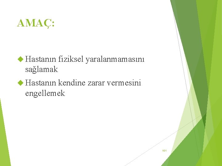 AMAÇ: Hastanın fiziksel yaralanmamasını sağlamak Hastanın kendine zarar vermesini engellemek 101 