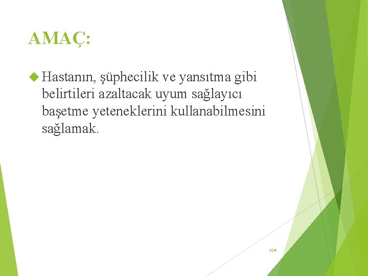 AMAÇ: Hastanın, şüphecilik ve yansıtma gibi belirtileri azaltacak uyum sağlayıcı başetme yeteneklerini kullanabilmesini sağlamak.