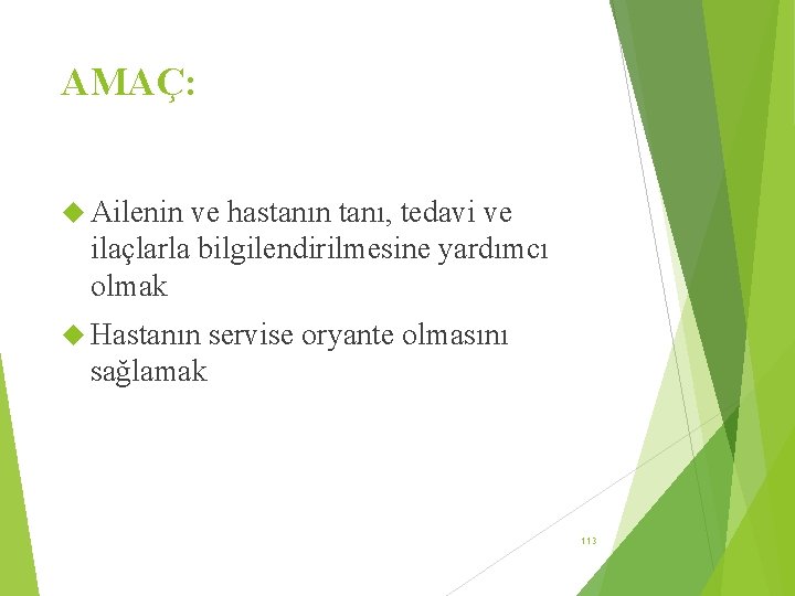 AMAÇ: Ailenin ve hastanın tanı, tedavi ve ilaçlarla bilgilendirilmesine yardımcı olmak Hastanın servise oryante