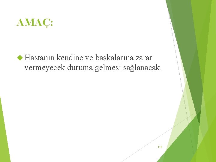 AMAÇ: Hastanın kendine ve başkalarına zarar vermeyecek duruma gelmesi sağlanacak. 116 