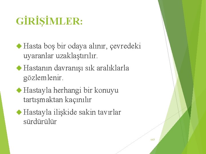 GİRİŞİMLER: Hasta boş bir odaya alınır, çevredeki uyaranlar uzaklaştırılır. Hastanın davranışı sık aralıklarla gözlemlenir.