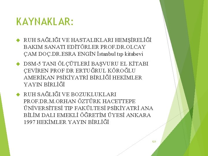 KAYNAKLAR: RUH SAĞLIĞI VE HASTALIKLARI HEMŞİRELİĞİ BAKIM SANATI EDİTÖRLER PROF. DR. OLCAY ÇAM DOÇ.